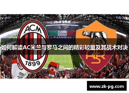 如何解读AC米兰与罗马之间的精彩较量及其战术对决