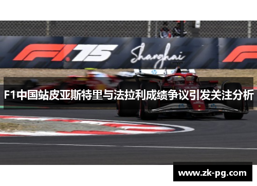 F1中国站皮亚斯特里与法拉利成绩争议引发关注分析