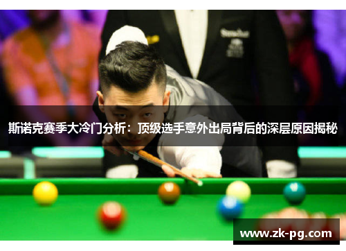 斯诺克赛季大冷门分析：顶级选手意外出局背后的深层原因揭秘