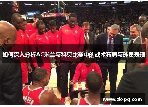 如何深入分析AC米兰与科莫比赛中的战术布局与球员表现