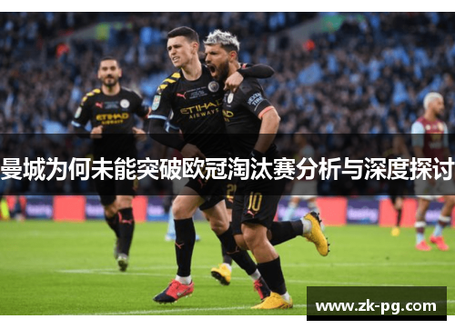 曼城为何未能突破欧冠淘汰赛分析与深度探讨