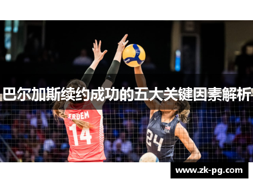 巴尔加斯续约成功的五大关键因素解析