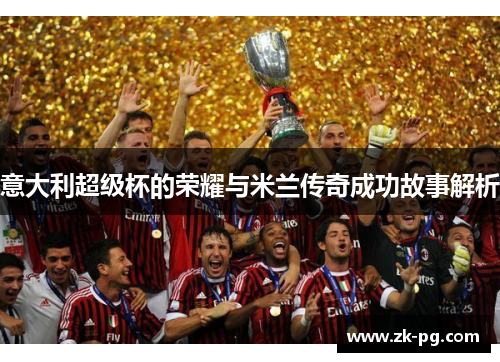 意大利超级杯的荣耀与米兰传奇成功故事解析