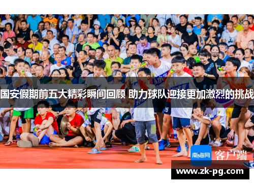 国安假期前五大精彩瞬间回顾 助力球队迎接更加激烈的挑战