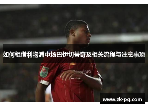 如何租借利物浦中场巴伊切蒂奇及相关流程与注意事项