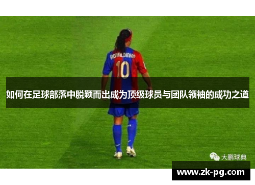如何在足球部落中脱颖而出成为顶级球员与团队领袖的成功之道