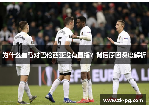 为什么皇马对巴伦西亚没有直播？背后原因深度解析