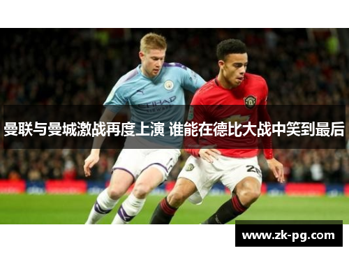 曼联与曼城激战再度上演 谁能在德比大战中笑到最后