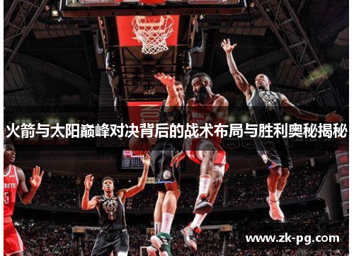 火箭与太阳巅峰对决背后的战术布局与胜利奥秘揭秘