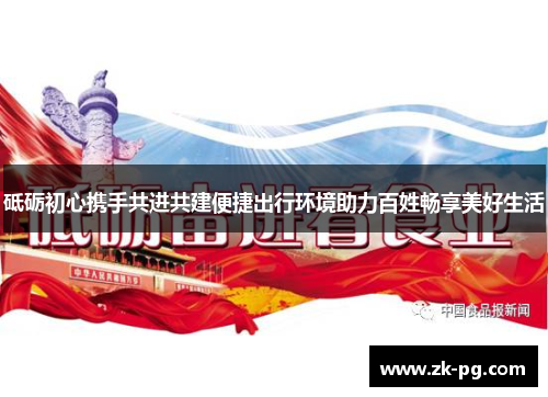 砥砺初心携手共进共建便捷出行环境助力百姓畅享美好生活