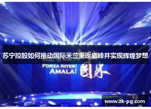 苏宁控股如何推动国际米兰重返巅峰并实现辉煌梦想