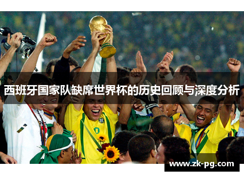 西班牙国家队缺席世界杯的历史回顾与深度分析