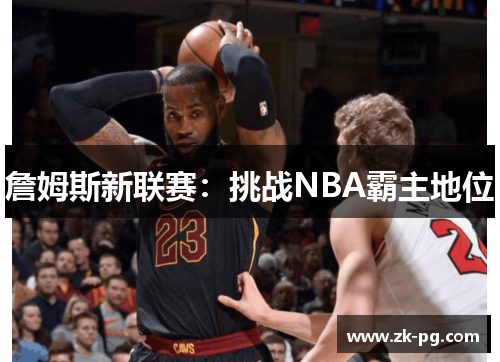 詹姆斯新联赛：挑战NBA霸主地位