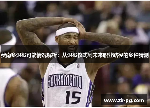 费南多退役可能情况解析：从退役仪式到未来职业路径的多种猜测