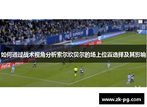 如何通过战术视角分析索尔坎贝尔的场上位置选择及其影响