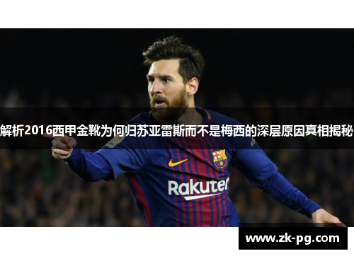 解析2016西甲金靴为何归苏亚雷斯而不是梅西的深层原因真相揭秘