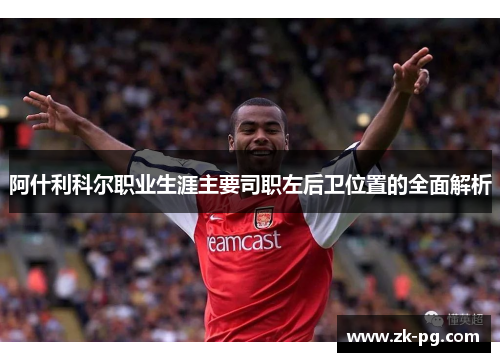 阿什利科尔职业生涯主要司职左后卫位置的全面解析