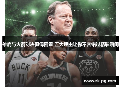 雄鹿与火箭对决值得回看 五大理由让你不容错过精彩瞬间