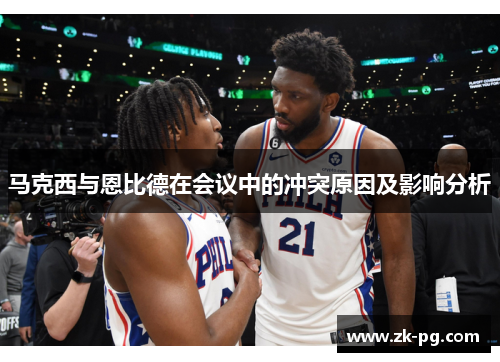 马克西与恩比德在会议中的冲突原因及影响分析