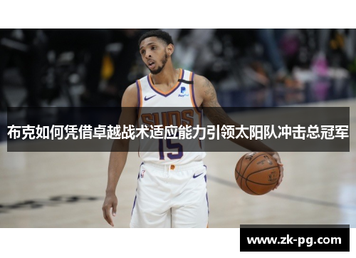 布克如何凭借卓越战术适应能力引领太阳队冲击总冠军