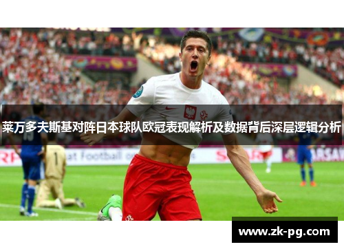 莱万多夫斯基对阵日本球队欧冠表现解析及数据背后深层逻辑分析 莱万多夫斯基对阵日本球队欧冠表现解析及数据背后深层逻辑分析