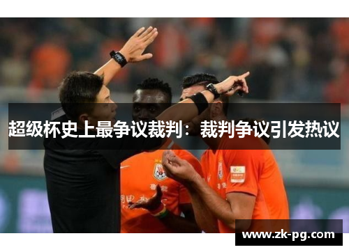超级杯史上最争议裁判:裁判争议引发热议 超级杯史上最争议裁判:裁判争议引发热议